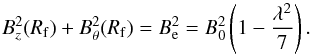 \begin{equation} B_{z}^{2}(R_{\rm f})+B_{\theta}^{2}(R_{\rm f})=B_{\rm e}^{2} =B_{0}^{2}\left(1-\frac{\lambda^{2}}{7}\right).\label{eq:MagPres} \end{equation}