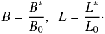 \begin{equation} B=\frac{B^{*}}{B_0},\,\,\, L=\frac{L^{*}}{L_0}\cdot \end{equation}