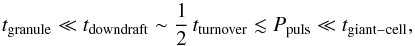 \begin{equation} t_\mathrm{granule} \ll t_\mathrm{downdraft} \sim \frac{1}{2} \, t_\mathrm{turnover} \lesssim P_\mathrm{puls} \ll t_\mathrm{giant-cell} , \end{equation}