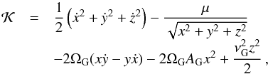 \begin{equation} \begin{array}{ccl} \mathcal{K} &=& \dfrac{1}{2} \left(\dot{x}^2+\dot{y}^2+\dot{z}^2\right) - \dfrac{\mu}{\sqrt{x^2+y^2+z^2}} \\ &&- 2 \Omega_{\rm G} (x \dot{y} - y \dot{x}) - 2 \Omega_{\rm G} A_{\rm G} x^2 + \dfrac{\nu_{\rm G}^2 z^2 }{2} \, \rm{,} \label{eq1} \\ \end{array} \end{equation}