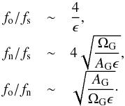 \begin{equation} \begin{array}{ccl} f_{\rm o}/f_{\rm s} &\sim& \dfrac{4}{\epsilon } \rm{,} \\[2mm] f_{\rm n}/f_{\rm s} &\sim& 4 \sqrt{\dfrac{\Omega_{\rm G}}{ A_{\rm G} \epsilon }} \rm{,} \\[2mm] f_{\rm o}/f_{\rm n} &\sim& \sqrt{\dfrac{A_{\rm G}}{ \Omega_{\rm G} \epsilon }} \cdot \label{eq19rx} \end{array} \end{equation}