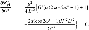 \begin{equation} \begin{array}{ccl} \dfrac{\partial \mathcal{K}^*_{g1}}{\partial G^*} &=& \dfrac{\mu^{2}}{4\,{L^*}^2} \bigg\lbrace G^* [\alpha \left(2 \cos{2 \omega^*} - 1 \right) + 1 ] \\ &&\\ &&- \dfrac{ 2 \alpha (\cos{2 \omega^*} - 1) {H^*}^2 {L^*}^2 }{{G^*}^{3}} \bigg\rbrace \, = \, 0 \rm{,} \label{eq27} \end{array} \end{equation}
