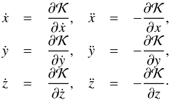\begin{equation} \begin{array}{cclccl} \dot{x} &=& \dfrac{\partial \mathcal{K}}{\partial \dot{x}} , & \ddot{x} &=& -\dfrac{\partial \mathcal{K}}{\partial x} \rm{,}\\[2mm] \dot{y} &=& \dfrac{\partial \mathcal{K}}{\partial \dot{y}} , & \ddot{y} &=& -\dfrac{\partial \mathcal{K}}{\partial y} \rm{,} \\[2mm] \dot{z} &=& \dfrac{\partial \mathcal{K}}{\partial \dot{z}} , & \ddot{z} &=& -\dfrac{\partial \mathcal{K}}{\partial z} \cdot \label{eq3} \end{array} \end{equation}