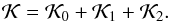 \begin{equation} \mathcal{K} = \mathcal{K}_0 +\mathcal{K}_1+\mathcal{K}_2 \rm{.} \label{eq6} \end{equation}