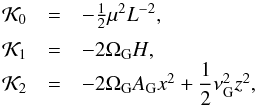 \begin{equation} \begin{array}{ccl} \mathcal{K}_0 &=& - \frac{1}{2}\mu^2 L^{-2} \rm{,} \\[2mm] \mathcal{K}_1 &=& - 2 \Omega_{\rm G} H \rm{,} \\ \mathcal{K}_2 &=& - 2 \Omega_{\rm G} A_{\rm G} x^2 + \dfrac{1}{2} \nu_{\rm G}^2 z^2 \rm{,} \label{eq8} \end{array} \end{equation}