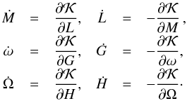 \begin{equation} \begin{array}{cclccl} \dot{M} &=& \dfrac{\partial \mathcal{K}}{\partial L} , & \dot{L} &=& -\dfrac{\partial \mathcal{K}}{\partial M} \, \rm{,} \\[2mm] \dot{\omega} &=& \dfrac{\partial \mathcal{K}}{\partial G} , & \dot{G} &=& -\dfrac{\partial \mathcal{K}}{\partial \omega} \rm{,} \\[2mm] \dot{\Omega} &=& \dfrac{\partial \mathcal{K}}{\partial H} , & \dot{H} &=& -\dfrac{\partial \mathcal{K}}{\partial \Omega} \cdot \label{eq10} \end{array} \end{equation}