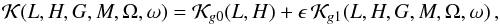 \begin{equation} \mathcal{K}(L,H,G,M,\Omega,\omega) = \mathcal{K}_{g0} (L,H) + \epsilon \, \mathcal{K}_{g1}(L,H,G,M,\Omega,\omega) \, \rm{,} \label{eq6e} \end{equation}
