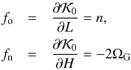 \begin{equation} \begin{array}{ccl} f_{\rm o} &=& \dfrac{\partial \mathcal{K}_0}{\partial L} = n \rm{,} \\[3mm] f_{\rm n} &=& \dfrac{\partial \mathcal{K}_0}{\partial H} = -2 \Omega_{\rm G} \, \rm{} \label{eq6f} \end{array} \end{equation}