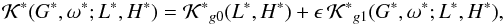 \begin{equation} \mathcal{K^*}(G^*,\omega^*;L^*,H^*) = \mathcal{K^*}_{g0} (L^*,H^*) + \epsilon \, \mathcal{K^*}_{g1}(G^*,\omega^*;L^*,H^*) \rm{,} \label{eq6g} \end{equation}