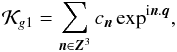 \begin{equation} \mathcal{K}_{g1}= \sum_{\vec{n} \in \vec{Z}^3} c_{\vec{n}} \, \rm{exp}^{i\vec{n}.\vec{q}} \rm{,} \label{eq6i} \end{equation}