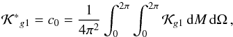 \begin{equation} \mathcal{K^*}_{g1} = c_0 = \dfrac{1}{4\pi^2} \int_0^{2\pi} \int_0^{2\pi} \mathcal{K}_{g1} \, {\rm d}M \, {\rm d}\Omega \, \rm{,} \label{eq6j} \end{equation}