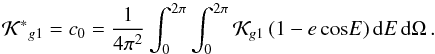 \begin{equation} \mathcal{K^*}_{g1} = c_0 = \dfrac{1}{4\pi^2} \int_0^{2\pi} \int_0^{2\pi} \mathcal{K}_{g1} \, (1-e \, {\rm cos} E) \, {\rm d}E \, {\rm d}\Omega \, \rm{.} \label{eq6k} \end{equation}