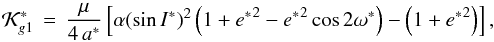 \begin{equation} \mathcal{K}_{g1}^* \, = \, \dfrac{\mu}{4\,{a^*}} \left[ \alpha (\sin{{I^*}})^2 \left(1+{e^*}^2 - {e^*}^2 \cos{2\omega^*}\right) - \left(1+{e^*}^2\right) \right] \rm{,} \label{eq61b} \end{equation}