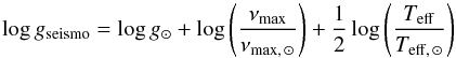 \begin{equation} \label{Eq:sismologg} \log g _{\rm seismo}= \log g_\odot + \log \left( {\frac{\nu_{\rm max}}{\nu_{{\rm max}, \, \odot}}} \right) + \frac{1}{2} \log \left(\frac{T_{\rm eff}}{T_{{\rm eff}, \, \odot}}\right) \end{equation}