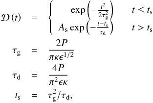 \begin{eqnarray} \mathcal{D} \left( t \right) &=& \left\{ \begin{array}{rl} \exp \left( - \frac{t^2}{2 \tau_\textrm{g}^2} \right) \;\;\; & t \le t_\textrm{s} \nonumber \\ A_\textrm{s} \exp \left( - \frac{t - t_\textrm{s}}{\tau_\textrm{d}} \right) \;\;\; & t > t_\textrm{s} \end{array} \right. \nonumber \\ \tau_\textrm{g} &=& \frac{2P}{\pi \kappa \epsilon^{1/2}} \nonumber \\ \tau_\textrm{d} &=& \frac{4P}{\pi^2 \epsilon \kappa} \nonumber \\ t_\textrm{s} &=& \tau_\textrm{g}^2/\tau_\textrm{d}, \label{eq:gdp} \end{eqnarray}