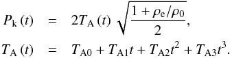\begin{eqnarray} P_\textrm{k} \left( t \right) &=& 2 T_\textrm{A} \left( t \right) \sqrt{\frac{1 + \rho_\textrm{e}/\rho_\textrm{0}}{2}}, \nonumber \\ T_\textrm{A} \left( t \right) &=& T_\textrm{A0} + T_\textrm{A1} t + T_\textrm{A2} t^2 + T_\textrm{A3} t^3. \label{eq:pk} \end{eqnarray}