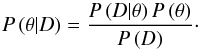 \begin{equation} P \left( \theta|D \right) = \frac{P \left( D|\theta \right) P \left( \theta \right)}{P \left( D \right)}\cdot \label{eq:bayes_theorem} \end{equation}