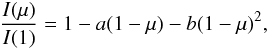 \begin{eqnarray} \frac{I(\mu)}{ I(1)} = 1 - a(1 - \mu) - b(1 - \mu)^2, \end{eqnarray}