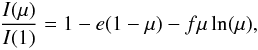 \begin{eqnarray} \frac{I(\mu)}{ I(1)} = 1 - e(1 - \mu) - f\mu\ln(\mu), \end{eqnarray}