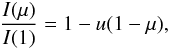\begin{eqnarray} \frac{I(\mu)}{ I(1)} = 1 - u(1 - \mu), \end{eqnarray}