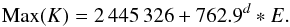 \begin{equation} {\rm Max}(K) = 2\,445\,326 + 762.9^d *E. \end{equation}