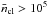 \hbox{$\bar{n}_{\rm cl}>10^5$}
