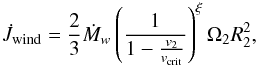 \begin{equation} \dot{J}_{\rm wind}=\frac{2}{3}\dot{M}_{w}\left(\frac{1}{1-\frac{v_{2}}{v_{\rm crit}}}\right)^{\xi}\Omega_{2}R^{2}_{2}, \end{equation}
