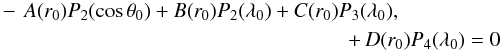 \appendix \setcounter{section}{1} \begin{eqnarray} -\,A(r_{0})P_{2}(\cos\theta_{0})+B(r_{0})P_{2}(\lambda_{0})+C(r_{0})P_{3}(\lambda_{0}),~~~~~~~~~~~~~~~~~~~\nonumber\\ +\,D(r_{0})P_{4}(\lambda_{0})=0 \end{eqnarray}
