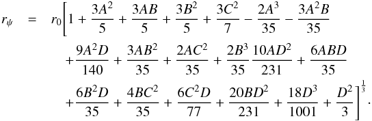 \appendix \setcounter{section}{1} \begin{eqnarray} r_{\psi}&=&r_{0}\Bigg[1+\frac{3A^{2}}{5}+\frac{3AB}{5}+\frac{3B^{2}}{5}+\frac{3C^{2}}{7}-\frac{2A^{3}}{35}-\frac{3A^{2}B}{35}\\\nonumber &&\quad+\frac{9A^{2}D}{140}+\frac{3AB^{2}}{35}+\frac{2AC^{2}}{35}+\frac{2B^{3}}{35}\frac{10AD^{2}}{231}+\frac{6ABD}{35}\\\nonumber &&\quad+\frac{6B^{2}D}{35}+\frac{4BC^{2}}{35}+\frac{6C^{2}D}{77} +\frac{20BD^{2}}{231}+\frac{18D^{3}}{1001}+\frac{D^{2}}{3}\Bigg]^{\frac{1}{3}}\cdot \end{eqnarray}