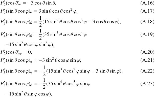 \appendix \setcounter{section}{1} \begin{eqnarray} &&P'_{2}(\cos\theta)_{\theta}=-3\cos\theta\sin\theta,~~~~~~~~~~~~~~~~~~~~~~~~~~~~~~~~~~~~~~~~~~~~~~~~~~~~~~~~~~~~~~~~~~~~~~~~~~ \\ &&P'_{2}(\sin \theta \cos\varphi)_{\theta}=3\sin\theta\cos\theta\cos^{2}\varphi, \\ &&P'_{3}(\sin \theta \cos\varphi)_{\theta}=\frac{1}{2}(15\sin^{2}\theta\cos\theta \cos^{3}\varphi-3\cos\theta\cos\varphi), \\ &&P'_{4}(\sin \theta \cos\varphi)_{\theta}=\frac{1}{2}(35\sin^{3}\theta\cos\theta\cos^{4}\varphi \\\nonumber &&\quad-15\sin^{2}\theta\cos\varphi\sin^{2}\varphi), \\ &&P'_{2}(\cos\theta)_{\varphi}=0, \\ &&P'_{2}(\sin \theta\cos\varphi)_{\varphi}=-3\sin^{2}\theta\cos\varphi\sin\varphi, \\ &&P'_{3}(\sin \theta \cos\varphi)_{\varphi}=-\frac{1}{2}(15\sin^{3}\theta\cos^{2}\varphi\sin \varphi-3\sin\theta\sin\varphi), \\ &&P'_{4}(\sin \theta \cos\varphi)_{\varphi}=-\frac{1}{2}(35\sin^{4}\theta\cos^{3}\varphi\sin \varphi \\\nonumber && \quad-15\sin^{2}\theta\sin\varphi\cos\varphi), \end{eqnarray}