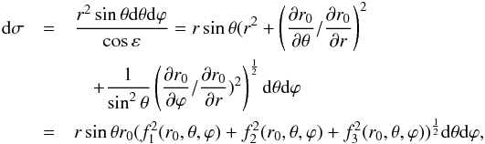 \appendix \setcounter{section}{1} \begin{eqnarray} {\rm d}\sigma&=&\frac{r^{2}\sin\theta {\rm d}\theta {\rm d} \varphi}{\cos\varepsilon}= r\sin\theta(r^{2}+\left(\frac{\partial r_{0}}{\partial \theta}/\frac{\partial r_{0}}{\partial r}\right)^{2}\\\nonumber &&\quad+\frac{1}{\sin^{2}\theta}\left(\frac{\partial r_{0}}{\partial \varphi}/\frac{\partial r_{0}}{\partial r})^{2}\right)^{\frac{1}{2}}{\rm d}\theta {\rm d} \varphi \\\nonumber &=& r\sin\theta r_{0}(f_{1}^{2}(r_{0},\theta,\varphi)+f_{2}^{2}(r_{0},\theta,\varphi)+f_{3}^{2}(r_{0},\theta,\varphi))^{\frac{1}{2}}{\rm d}\theta {\rm d} \varphi, \end{eqnarray}