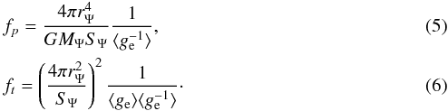 \begin{eqnarray} &&f_p=\frac{4\pi r_{\Psi}^4}{GM_{\Psi} S_{\Psi} }\frac 1{\langle g_{\rm e}^{-1}\rangle }, \\ &&f_t=\left(\frac{4\pi r_{\Psi} ^2}{S_{\Psi}}\right)^{2} \frac {1}{\langle g_{\rm e}\rangle \langle g_{\rm e}^{-1} \rangle}\cdot \end{eqnarray}