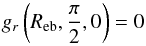 \begin{equation} g_{r}\left(R_{\rm eb},\frac{\pi}{2},0\right)=0 \end{equation}