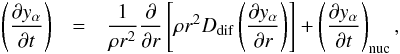 \begin{eqnarray} \left( \frac{\partial y_\alpha }{\partial t}\right) &=&\frac{1}{\rho r^{2}} \frac\partial {\partial r}\left[\rho r^{2} D_{\rm dif}\left( \frac{\partial y_\alpha }{\partial r}\right)\right] +\left( \frac{\partial y_\alpha }{\partial t}\right) _{\rm nuc}, \end{eqnarray}