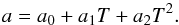 \begin{equation} a = a_0 + a_1T + a_2T^2. \label{TE1} \end{equation}