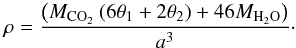 \begin{equation} \rho=\frac{\left(M_{\rm CO_2} \: (6\theta{_1}+2\theta{_2})+46M_{\rm H_2O}\right)}{a^3}\cdot \label{rho} \end{equation}