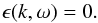 \begin{equation} \label{eq-epsilon-zero} \epsilon(k,\omega)=0. \end{equation}