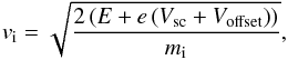 \begin{equation} v_\mathrm{i} = \sqrt{\frac{2 \left(E+e\left(V_\mathrm{sc}+V_\mathrm{offset}\right)\right)}{m_\mathrm{i}}} \label{eq-ion-speed}, \end{equation}