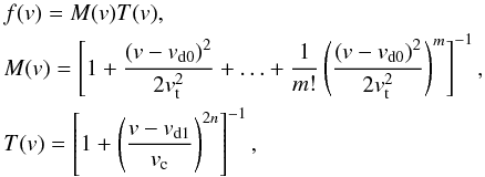 \begin{eqnarray} \label{eq-expansion} &&f(v) = M(v)T(v),\nonumber\\ &&M(v) = \left[1+ \frac{\left(v-v_\mathrm{d0}\right)^{2}}{2v_\mathrm{t}^{2}}+\ldots+ \frac{1}{m!}\left(\frac{\left(v-v_\mathrm{d0}\right)^{2}}{2v_\mathrm{t}^{2}}\right)^{m} \right]^{-1},\\ &&T(v) = \left[1+\left(\frac{v-v_\mathrm{d1}}{v_\mathrm{c}}\right)^{2n} \right]^{-1},\nonumber \end{eqnarray}