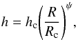 \begin{equation} h = h_{\rm c} \Bigg( \frac{R}{R_{\rm c}}\Bigg)^{\psi}, \end{equation}