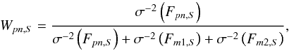 \begin{equation} W_{pn,S}=\frac{ \sigma^{-2 }\left (F_{pn,S}\right ) }{\sigma^{-2} \left (F_{pn,S}\right )+\sigma^{-2} \left (F_{m1,S}\right )+\sigma^{-2} \left (F_{m2,S} \right )}, \label{eq:weightfluxes} \end{equation}