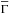 \hbox{$\overline{\Gamma}$}