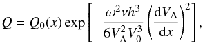 \begin{equation} Q = Q_0(x)\exp\left[-\frac{\omega^2\nu h^3}{6V_{\rm A}^2 V_0^3} \left(\frac{{\rm d}V_{\rm A}}{{\rm d}x}\right)^2\right] , \label{eq:6.1.2} \end{equation}