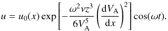 \begin{equation} u = u_0(x)\exp\left[-\frac{\omega^2\nu z^3}{6V_{\rm A}^5} \left(\frac{{\rm d}V_{\rm A}}{{\rm d}x}\right)^2\right]\cos(\omega t) . \label{eq:6.1.3} \end{equation}