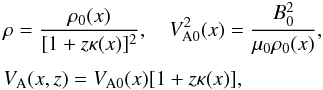\begin{eqnarray} && \rho = \frac{\rho_0(x)}{[1 + z\kappa(x)]^2}, \quad V_{\rm A0}^2(x) = \frac{B_0^2}{\mu_0\rho_0(x)}, \nonumber \\[1.5mm] && V_{\rm A}(x,z) = V_{\rm A0}(x)[1 + z\kappa(x)], \label{eq:6.2.1} \end{eqnarray}