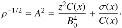 \begin{equation} \rho^{-1/2} = A^2 = \frac{z^2 C(x)}{B_0^4} + \frac{\sigma(x)}{C(x)}\cdot \label{eq:6.3.1} \end{equation}