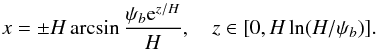 \begin{equation} x = \pm H\arcsin\frac{\psi_b {\rm e}^{z/H}}H , \quad z \in [0,H\ln(H/\psi_b)]. \label{eq:7.1.4} \end{equation}