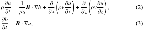 \begin{eqnarray} &&\rho\frac{\partial u}{\partial t} = \frac1{\mu_0}\vec{B}\cdot\nabla b + \frac\partial{\partial x}\left(\rho\nu\frac{\partial u}{\partial x}\right) + \frac\partial{\partial z}\left(\rho\nu\frac{\partial u}{\partial z}\right) , \label{eq:2.2} \\ &&\frac{\partial b}{\partial t} = \vec{B}\cdot\nabla u , \label{eq:2.3} \end{eqnarray}