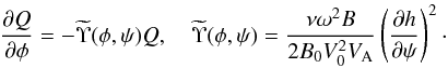 \begin{equation} \frac{\partial Q}{\partial\phi} = -\widetilde{\Upsilon}(\phi,\psi)Q, \quad \widetilde{\Upsilon}(\phi,\psi) = \frac{\nu\omega^2 B}{2B_0 V_0^2 V_{\rm A}} \left(\frac{\partial h}{\partial\psi}\right)^2 \cdot \label{eq:7.2.3} \end{equation}