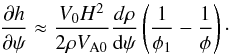 \begin{equation} \frac{\partial h}{\partial\psi} \approx \frac{V_0 H^2}{2\rho V_{\rm A0}} \frac{d\rho}{{\rm d}\psi}\left(\frac1{\phi_1} - \frac1\phi\right)\cdot \label{eq:7.2.6} \end{equation}